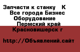 Запчасти к станку 16К20. - Все города Бизнес » Оборудование   . Пермский край,Красновишерск г.